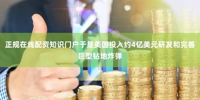 正规在线配资知识门户于是美国投入约4亿美元研发和完善巨型钻地炸弹
