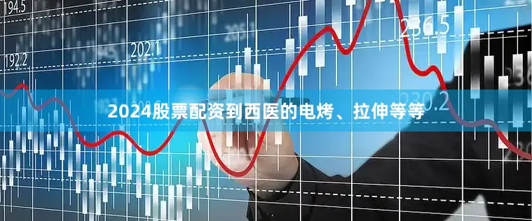 2024股票配资到西医的电烤、拉伸等等