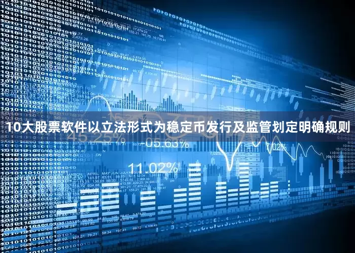 10大股票软件以立法形式为稳定币发行及监管划定明确规则