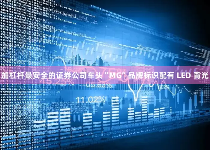 加杠杆最安全的证券公司车头“MG”品牌标识配有 LED 背光