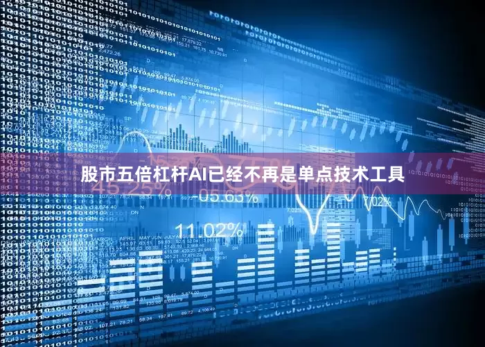 股市五倍杠杆AI已经不再是单点技术工具