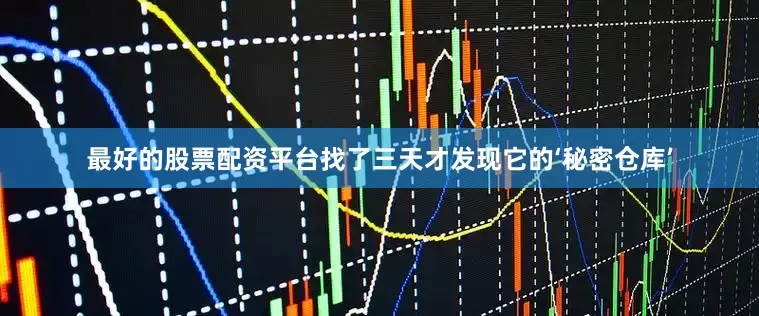 最好的股票配资平台找了三天才发现它的‘秘密仓库’