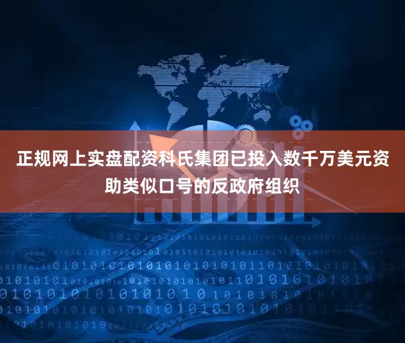 正规网上实盘配资科氏集团已投入数千万美元资助类似口号的反政府组织